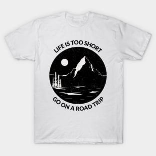 Life is Too short go on a road trip T-Shirt